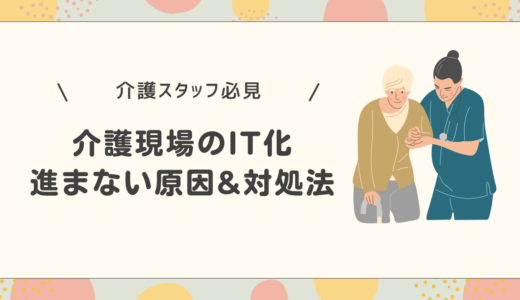 介護現場のIT化が進まない原因は？対策や導入するメリットを解説